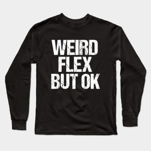 Weird Flex But Ok Long Sleeve T-Shirt